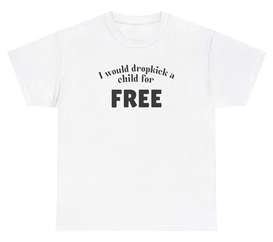 *NEW* I Would Dropkick A Child For FREE Tee