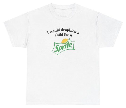 *NEW* I Would Dropkick A Child For A Sprite Tee