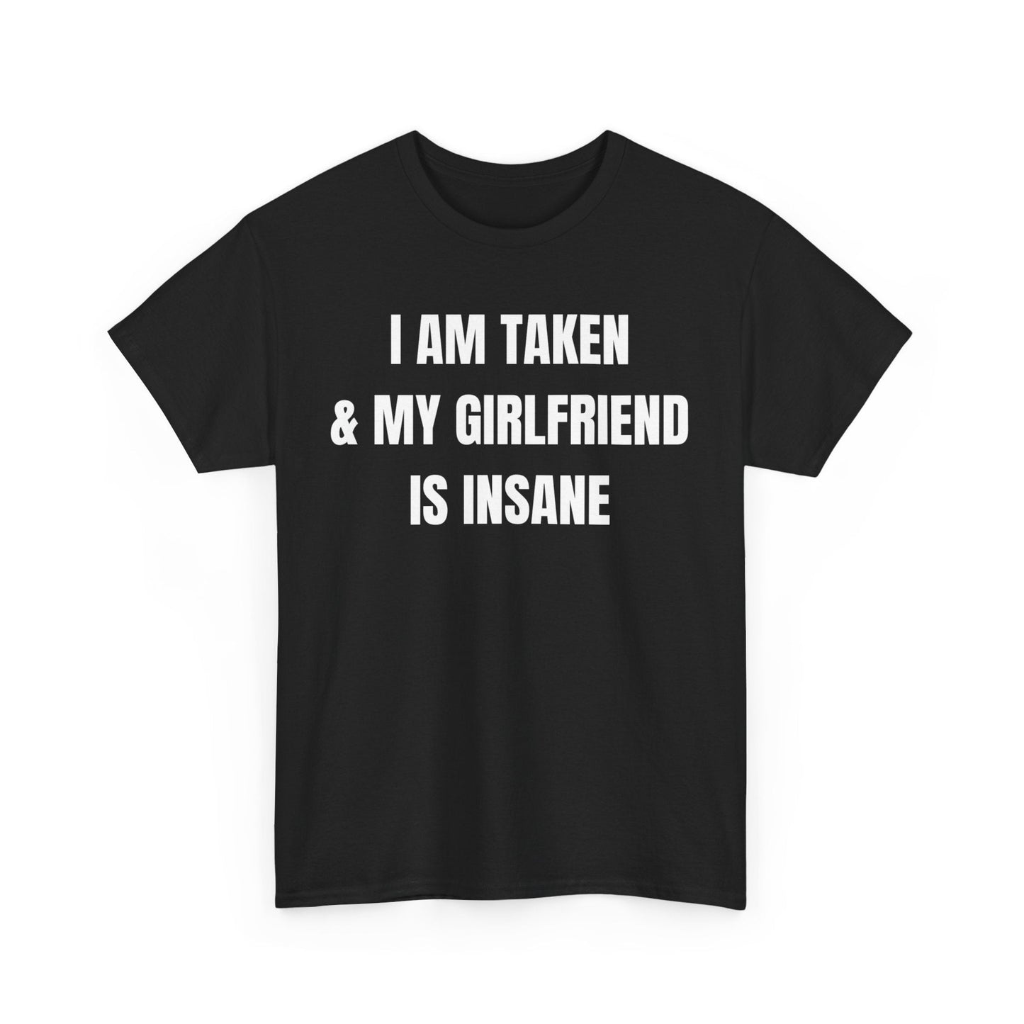 I Am Taken & My Girlfriend Is Insane Funny Shirt