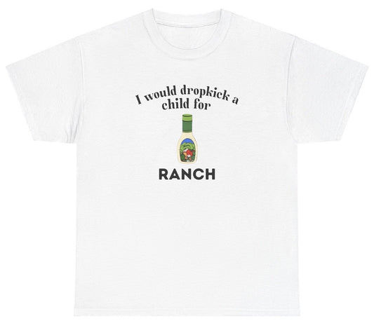 *NEW* I Would Dropkick A Child For Ranch Tee