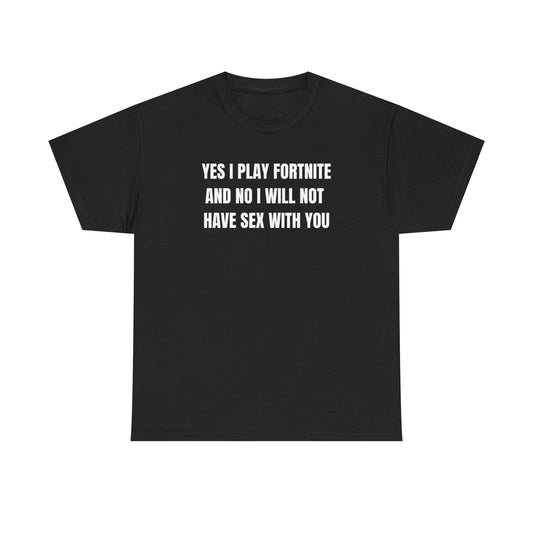 Yes I Play For*nite And No I Will Not Have Sex With You Funny Shirt