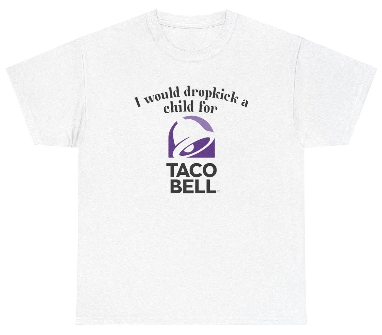 *NEW* I Would Dropkick A Child For Taco Bell Tee