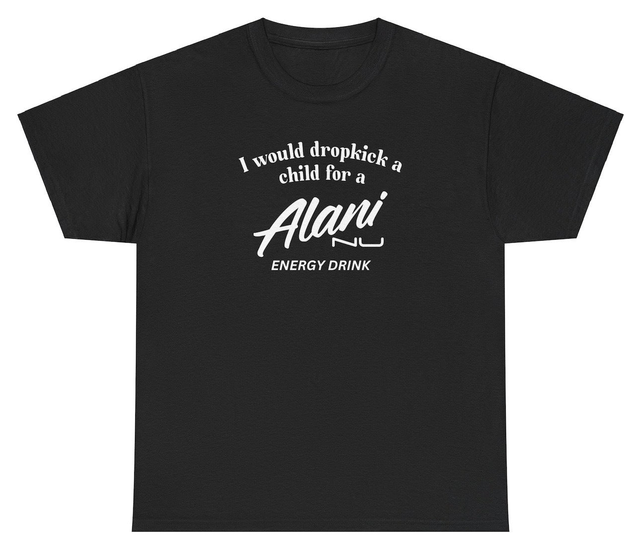 *NEW* I Would Dropkick A Child For Alani Nu Tee