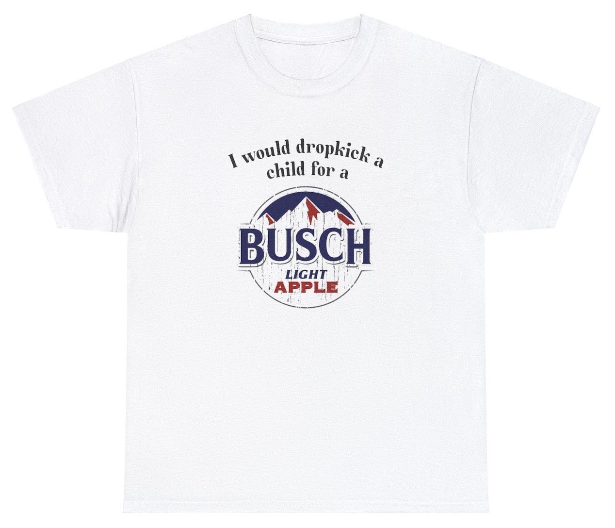 *NEW* I Would Dropkick A Child For A Busch Apple Tee