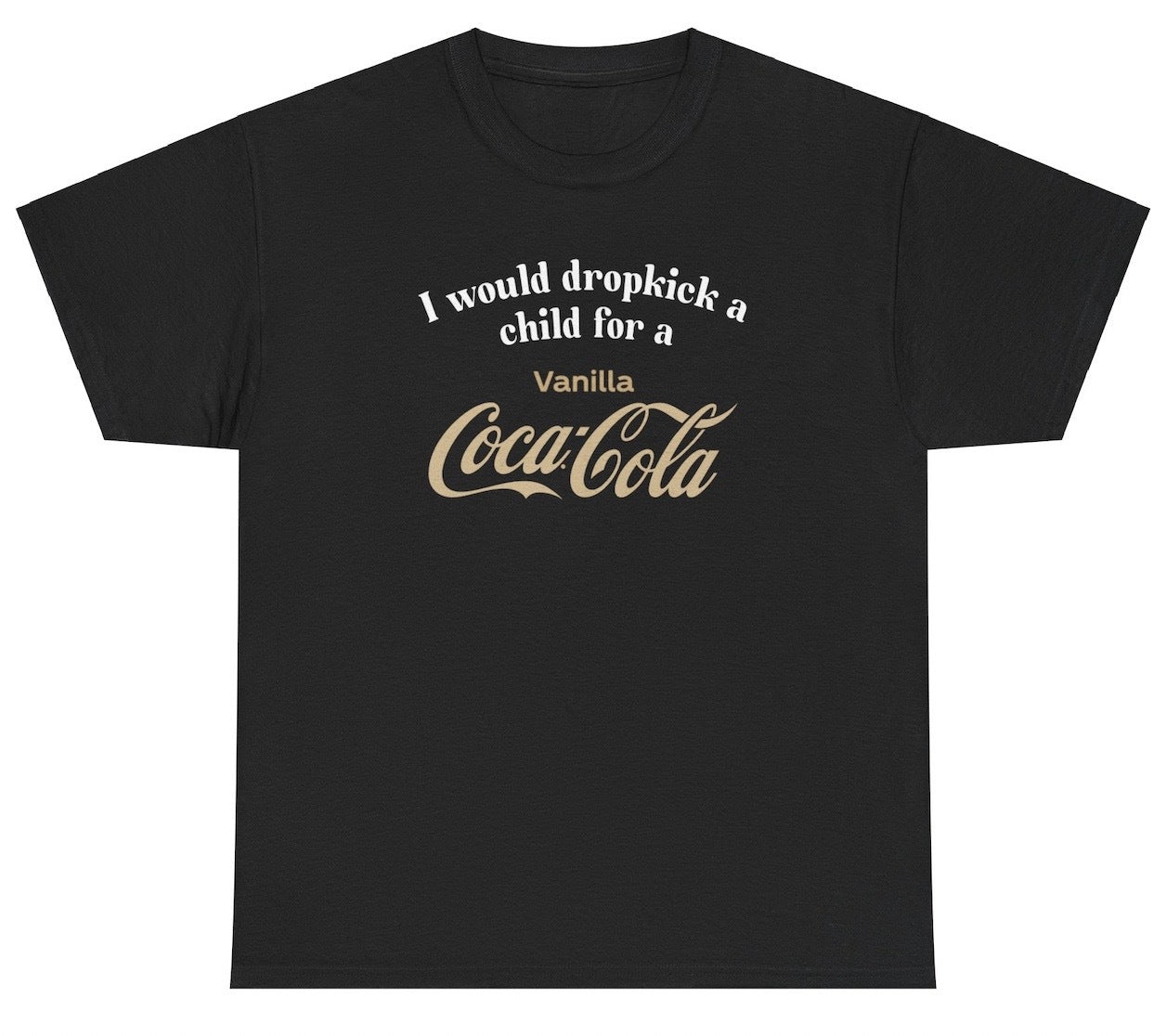 *NEW* I Would Dropkick A Child For A Vanilla Coke Tee