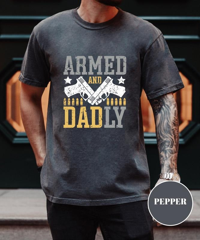 Armed And Dadly shirt, Happy father's day, Gift For Friend, Gift for dad, Best Dad Tee Gift, Proud Daddy Tee, Funny Deadly Father Gift Tee