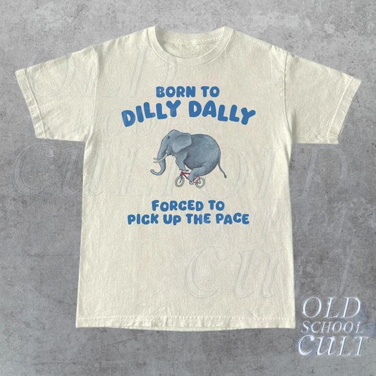 Born To Dilly Dally Graphic T Shirt, Funny Retro T Shirt, Vintage Relaxed Cotton Meme Shirt, Funny Unisex Shirt, Cool Gift For Friends  T-shirt, sweater and Hoodie