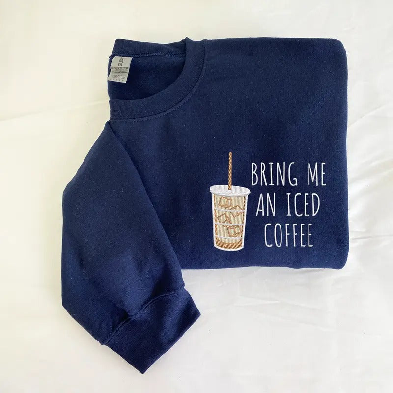 Bring Me an Iced Coffee, Embroidered Crewneck, Coffee Sweatshirt, Cozy Pullover, Iced Coffee Embroidery