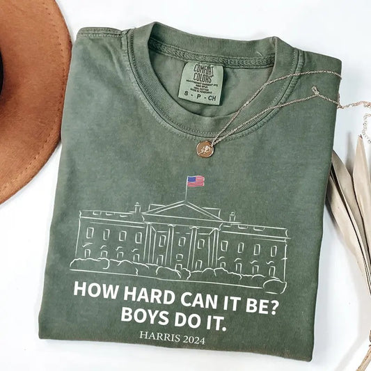 Comfort Colors How Hard Can it Be? Boys Do it Kamala Harris 2024 Shirt, Kamala 2024, Madam President, Vote for Women, Feminist, Team Kamala