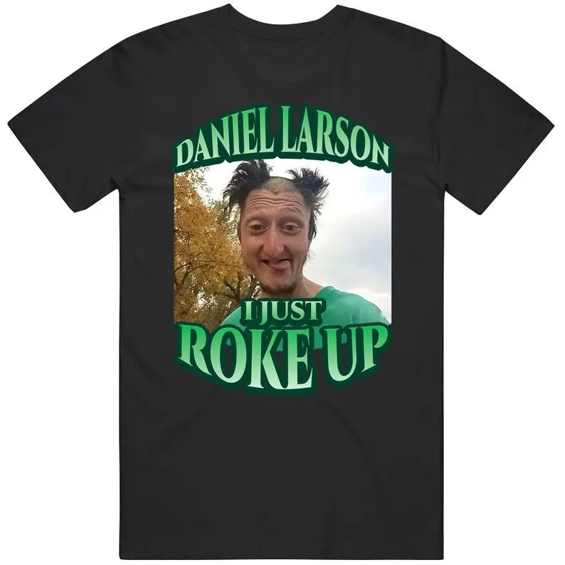 Daniel Larson Selfie Streetwear Graphic Tee, I Just Roke Up Tshirt, Funny Meme Dank Joke T-shirt, Trendy Tiktok, Men Gifts, Unisex Top Menswear Casual Cotton Crewneck