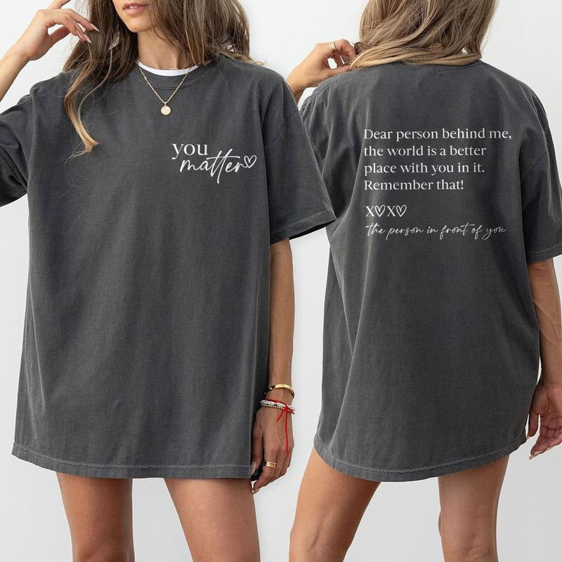 Dear Person Behind Me Shirt, You Matter Shirt, You Are Enough Shirt, Mental Health Matters Shirt, Kindness Shirt, Mental Health Awareness Shirt, Positivity T-Shirt, You are Enough Tshirt, Women Top Casual Clothing Comfortable Womenswear Comfort