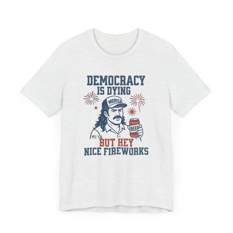 Democracy Is Dying Shirt, Political Retro TShirt, But Hey Nice Fireworks Tee, Fourth of July Protest Shirt, Funny USA Graphic Tee