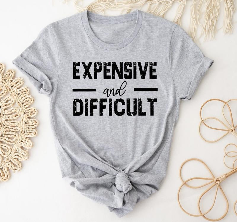 Expensive And Difficult Shirt, Funny Mom Shirt, Mothers Day Gift, Mom Life Shirt, Sarcastic T Shirt, Wife Gift, Womens Clothing, Mama Outfit Top Womenswear