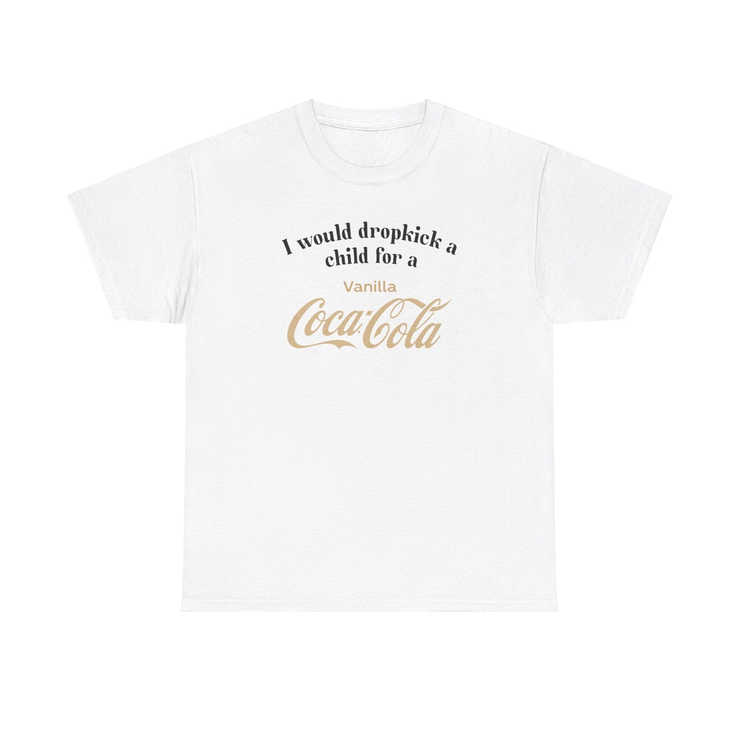 *NEW* I Would Dropkick A Child For A Vanilla Coke Tee