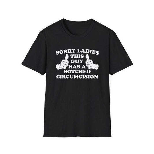 Funny Meme Shirt, Sorry Ladies THIS GUY Has a Botched Circumcision Joke Tee, Gift Unisex T-Shirt