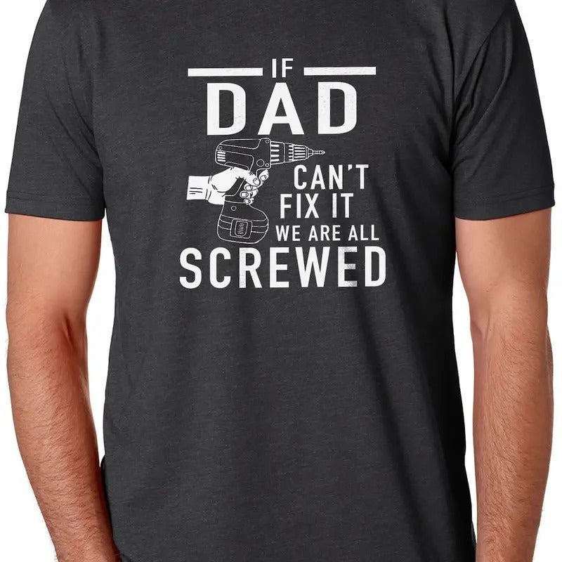 Funny Shirt Men | If Dad Can't Fix It we are all Screwed Shirt | Shirt for Men