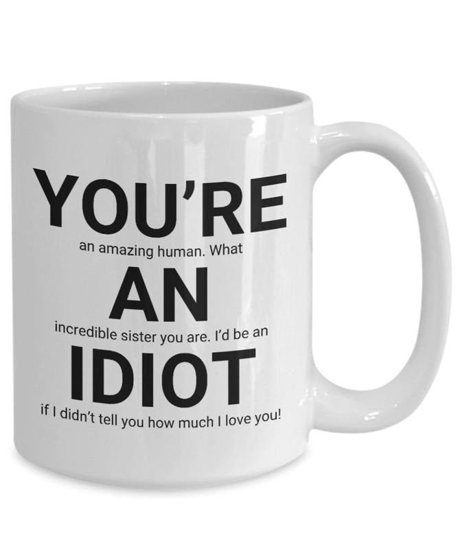 Gift Mug For Sister From Brother, You're An Amazing Sister I'd Be An Idiot Coffee Mug, Funny Sister Cup, Siblings Gift Mug, 11 15oz Ceramic Cup
