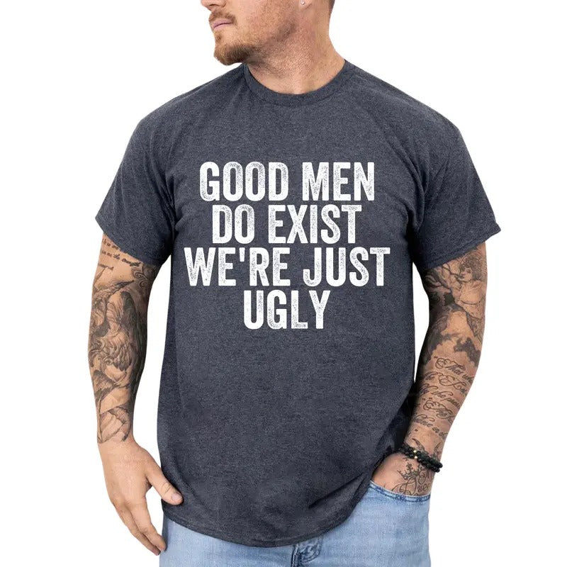 Good Men Do Exist We're Just Ugly Graphic Tee, Funny Good Men T-shirt, Humor Shirt For Boyfriend, Funny Gift For Him