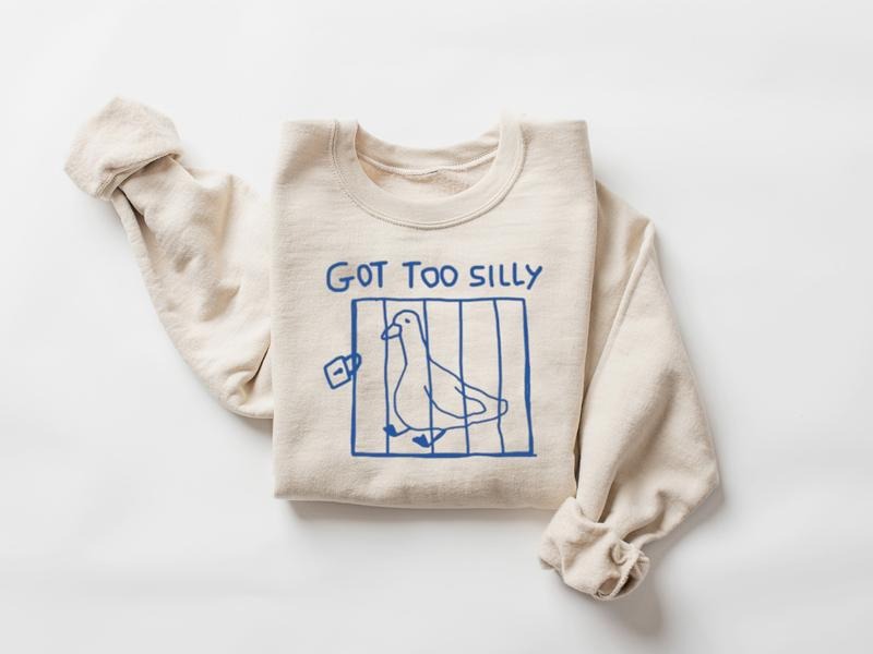 Got Too Silly Sweatshirt, Silly Meme Shirt, Funny Goose Shirt, Goose Meme Shirt, Trendy Silly Shirt, Funny Duck, Trendy Duck Shirt