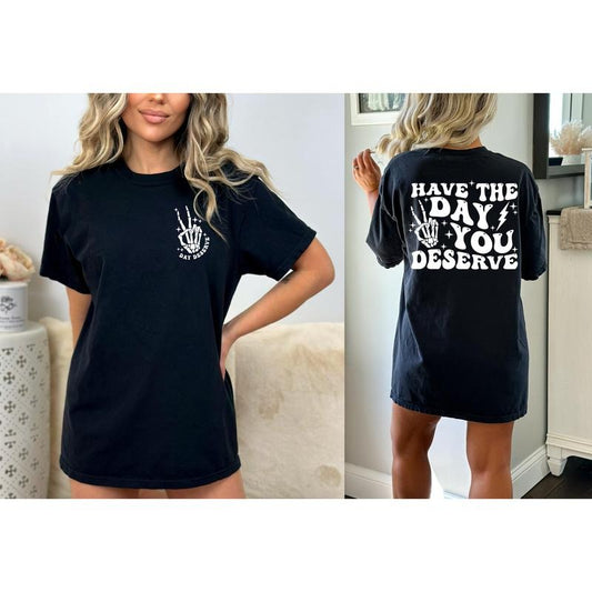 Have The Day You Deserve Shirt Comfort Color Sarcasm Shirt Oversized Comfort Color Tee Funny Graphic T-shirt Fun Tee Retro Shirt TK43GD