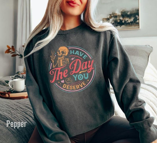 Have The Day You Deserve Sweatshirt, Motivational Skeleton Sweatshirt, Inspirational Sweatshirts Kindness funny   Hoodie and Sweater; T-shirt Cotton Polyester Cotton Polyester