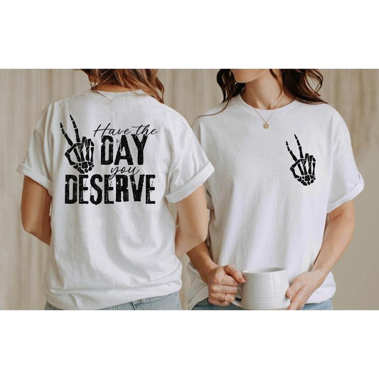 Have The Day You Deserve T-shirt Skeleton Hand Trendy Shirt Graphic Positive Vibes Shirt Motivational Giftinspirational Teegift For Her TK43GN