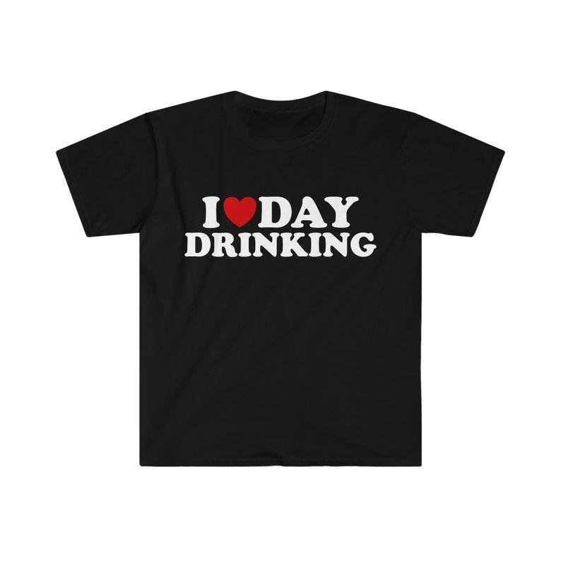 Funny Meme Shirt, I Love / Heart Day Drinking Tee, Gift Unisex T-Shirt