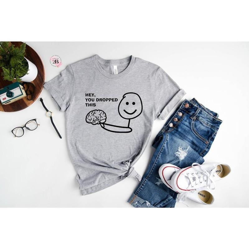 Hey You Dropped This Shirt, Brain Shirt, Funny Shirt