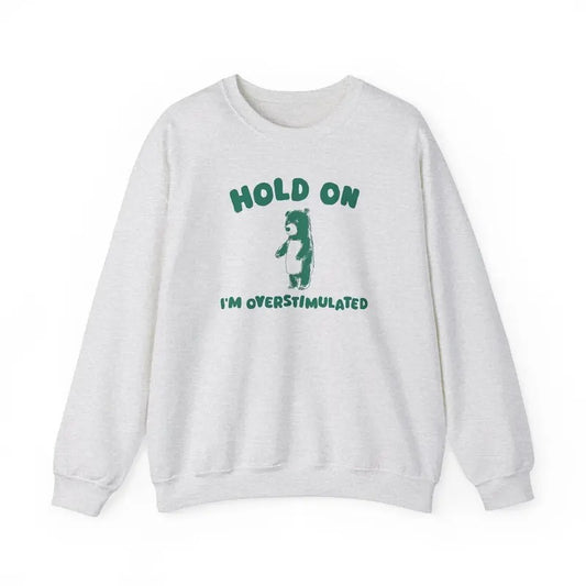 Hold On I'm Overstimulated - Unisex Sweatshirt Cotton Sweaters
