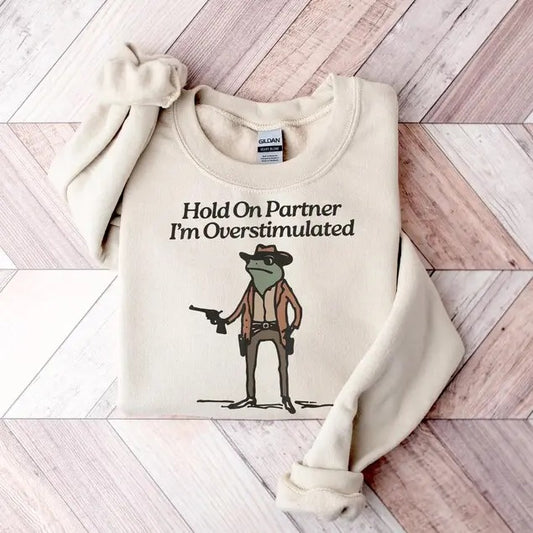 Hold On Partner Im Overstimulated Sweatshirt, Cowboy Frog Sweatshirt, Gen Z Shirt Funny Meme Sweatshirt, Cozy Unisex Apparel