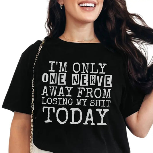 I Am Only One Nerve Away From Losing My Sh&t Today Unisex T-Shirt - Graphic Tees with Offensive Words, Sarcastic Shirt for Besties