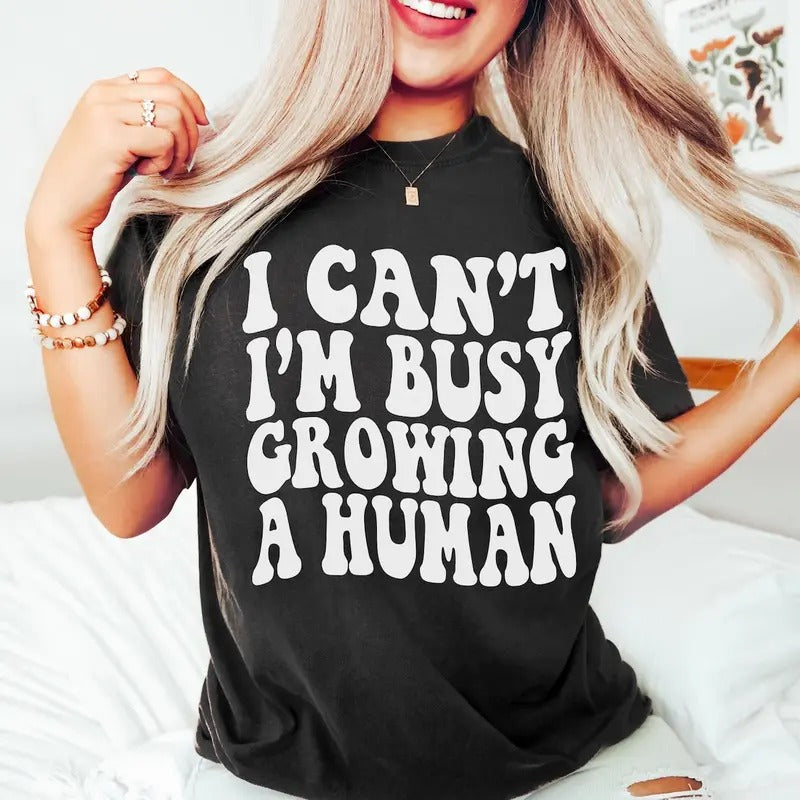 I Can't I'm Busy Growing A Human Shirt, Funny Pregnancy Shirt, Mom Shirt, Funny Mama T-Shirt, Baby Shower Gift for Mom, Pregnancy Cotton Polyester