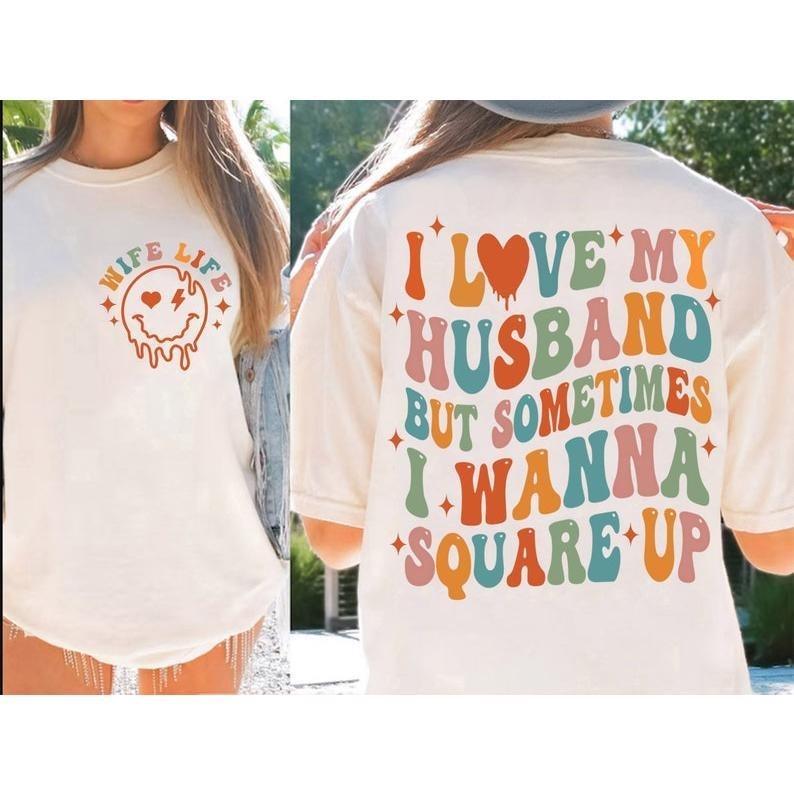 I Love My Husband But Sometimes I Wanna Square Up , Funny , Adult Humor , Funny Quote  T-shirt, sweater and Hoodie 2 sides Cotton