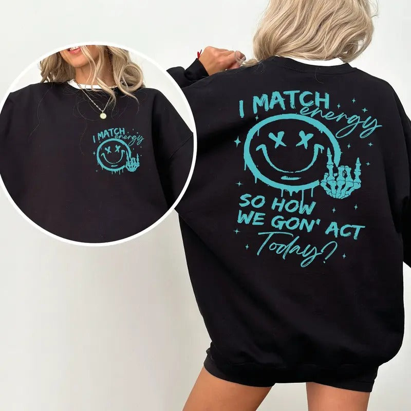 I Match Energy So How We Gon' to Act Today Sweatshirt, Funny Quote Hoodie