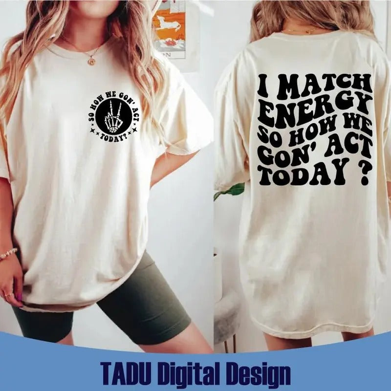 I Match Energy Svg So How We Gon' Act Today Svg Skeleton Sarcasm Svg Adult Humor Svg Funny Quote Svg Files Svg Png Pdf Jpg Eps
