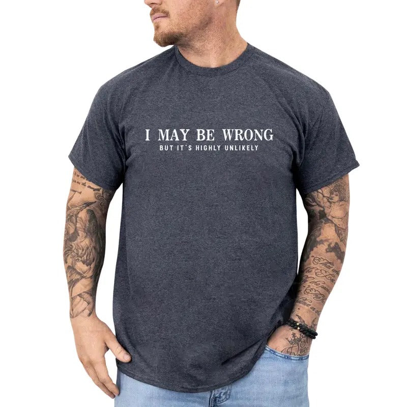 I May Be Wrong but It's Highly Unlikely Shirt, Sarcasm Quotes Printed Tee, Comedy Inspired Shirt, Funny Saying Unisex Shirt, Attitude Shirt, Comfy Fabric T-shirt, Men's Top, Streetwear, Cotton Fabric Relaxed Fit Chic Style