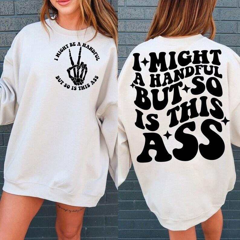 I Might Be A Handful But So Is This Ass , Adult Humor , Funny Quote , Sarcasm , Snarky