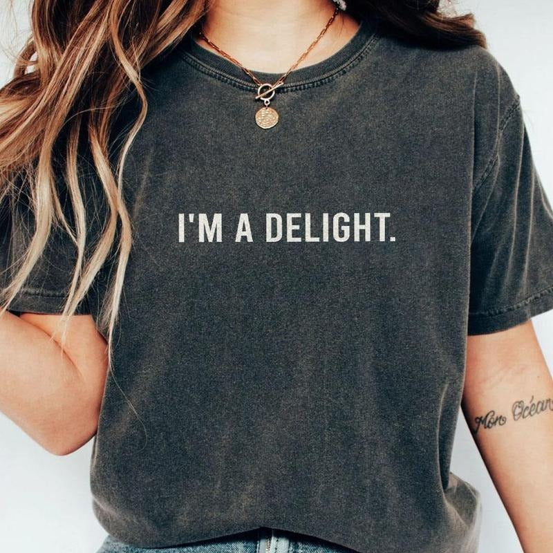 I'm A Delight Comfort T-shirt, Funny Sarcastic Shirt, Attitude Shirt, Sarcastic Self Love Shirt, Women's Funny Shirt, Sarcastic Tee, Funny Sayings Shirt Women, Sarcasm T-Shirt, Funny Women Top