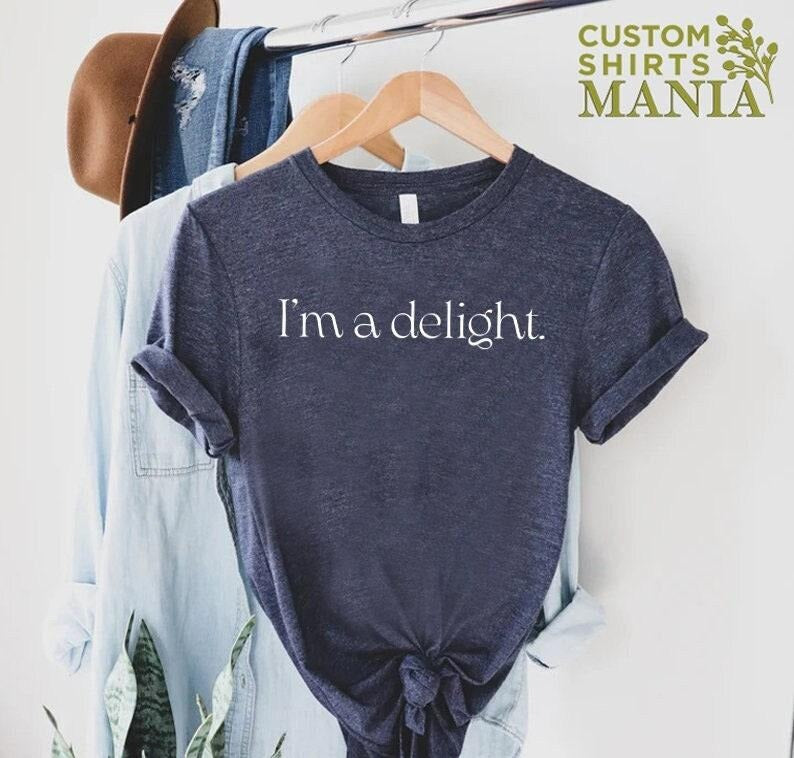 I'm A Delight T-shirt Sarcastic Self Love Shirt Womens Funny Shirt Ladies Shirts Gift For Best Friend Attitude Shirt Dry Humor Gift TK43GN