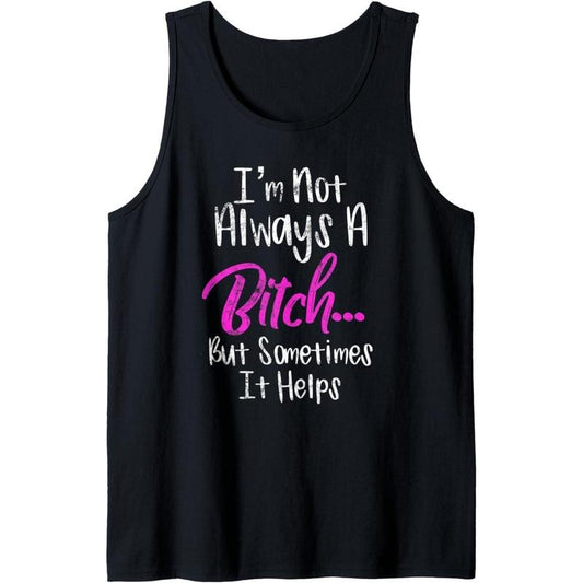 I'm Not Always A Bitch But Sometimes it Helps Tank Top