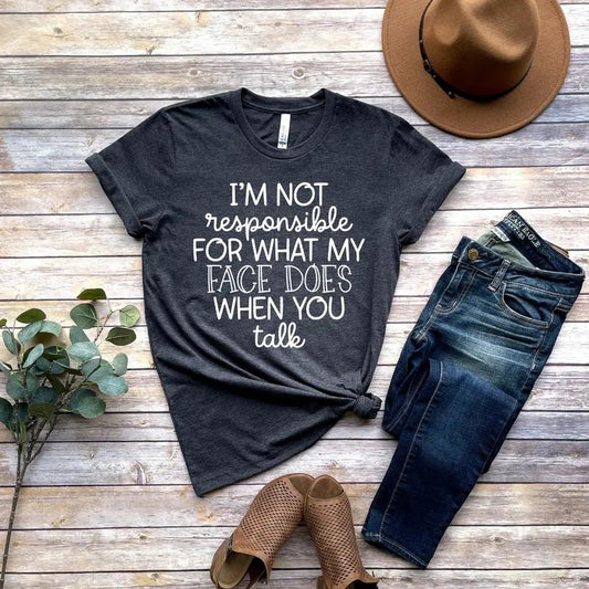 I'm Not Responsible For What My Face Does When You Talk T-shirt Responsible Quote Shirtsarcastic Teesmartass Shirtfunny Sarcasm Shirt
