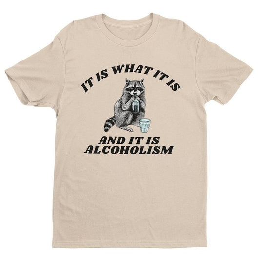 It Is What It Is and It Is Alcoholism, Weird Shirt, Meme Shirt, Unisex Shirt, Funny Shirt, Funny Graphic Tee, Trash Panda, Raccoon Meme Tee