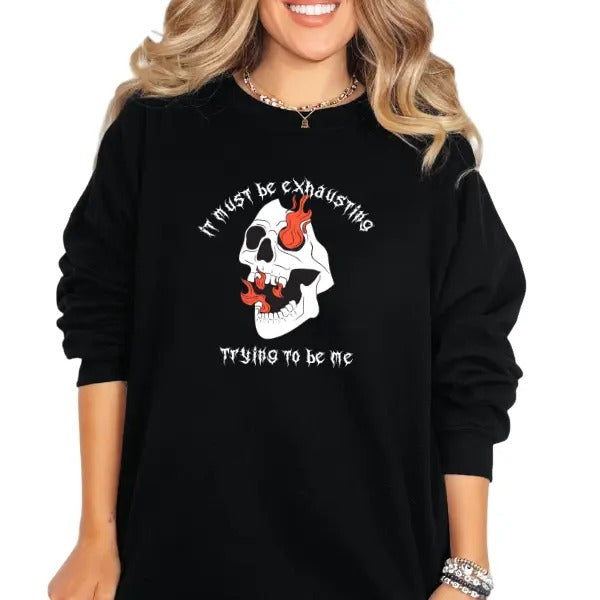 It Must Be Exhausting Trying To Be Me Graphic Tee, Sweatshirt, or Hoodie | Edgy Goth Grunge Skull Shirt | Dark Alternative Fashion | Bold Statement