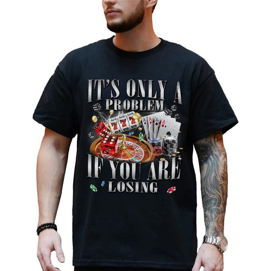 It's Only A Problem If You Are Losing Shirt for Men, Funny Gambling T-shirt, Sarcastic Lucky Tops, 90s Vintage Graphic Tees, Classic Cotton Menswear