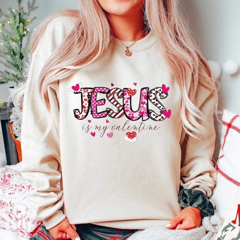 Jesus is My Valentine Valentines, Valentines Day Shirt Funny Valentines Sweatshirt  Hoodie and Sweater; T-shirt Cotton Polyester Womenswear Light