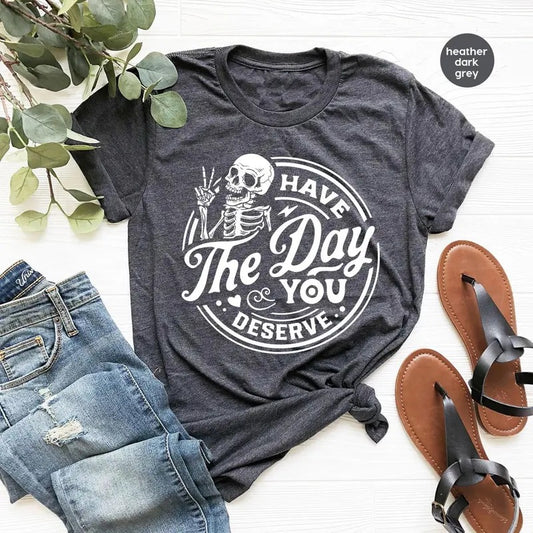 Kindness Gift Sarcastic Shirts Have The Day You Deserve Outfit Motivational Skeleton Tshirt Inspirational Clothes Positive Graphic Tees  sweater and hoodie
