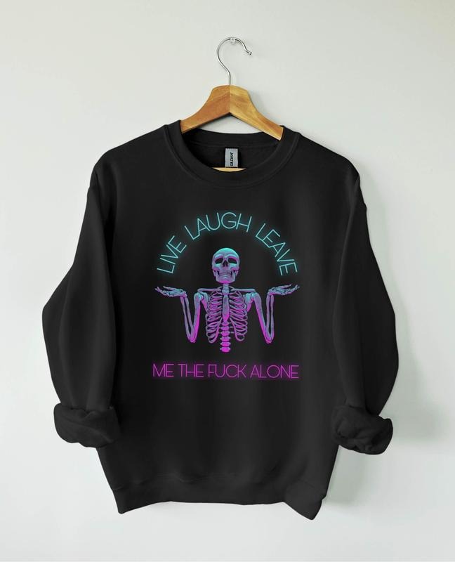 Live Laugh Leave Me The F*ck Alone Sweatshirt, Funny Skeleton Printing Hoodie, Oversize Sweater, Pop Culture Womenswear Shirt
