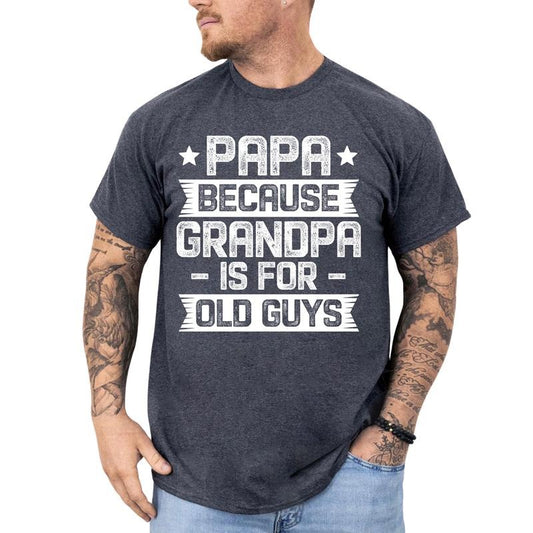 MAPTEES Papa Because Grandpa Is For Old Guys Graphic Tee, Funny Grandpa T-shirt For Men, Father's Day Gift, Gift for Him, Grandfather Gift