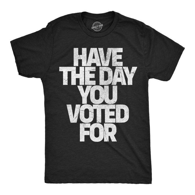 Mens Funny T Shirts Have The Day You Voted for Sarcastic Political Graphic Novelty Tee for Men Mens Funny T Shirts Cool Tees Soft Black -