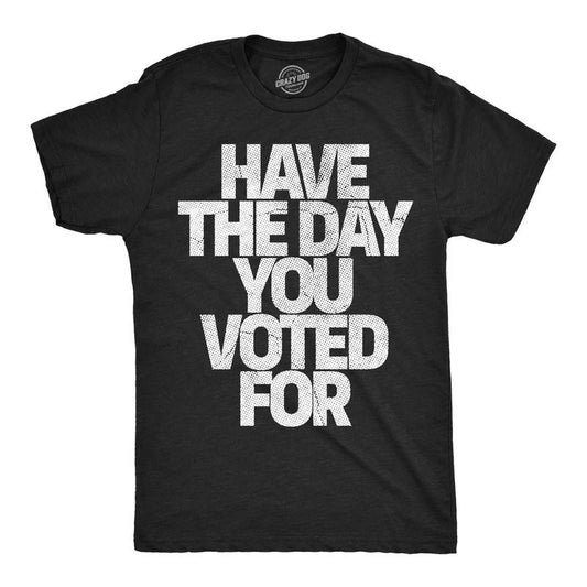 Mens Funny T Shirts Have The Day You Voted for Sarcastic Political Graphic Novelty Tee for Men Mens Funny T Shirts Cool Tees Soft Black -